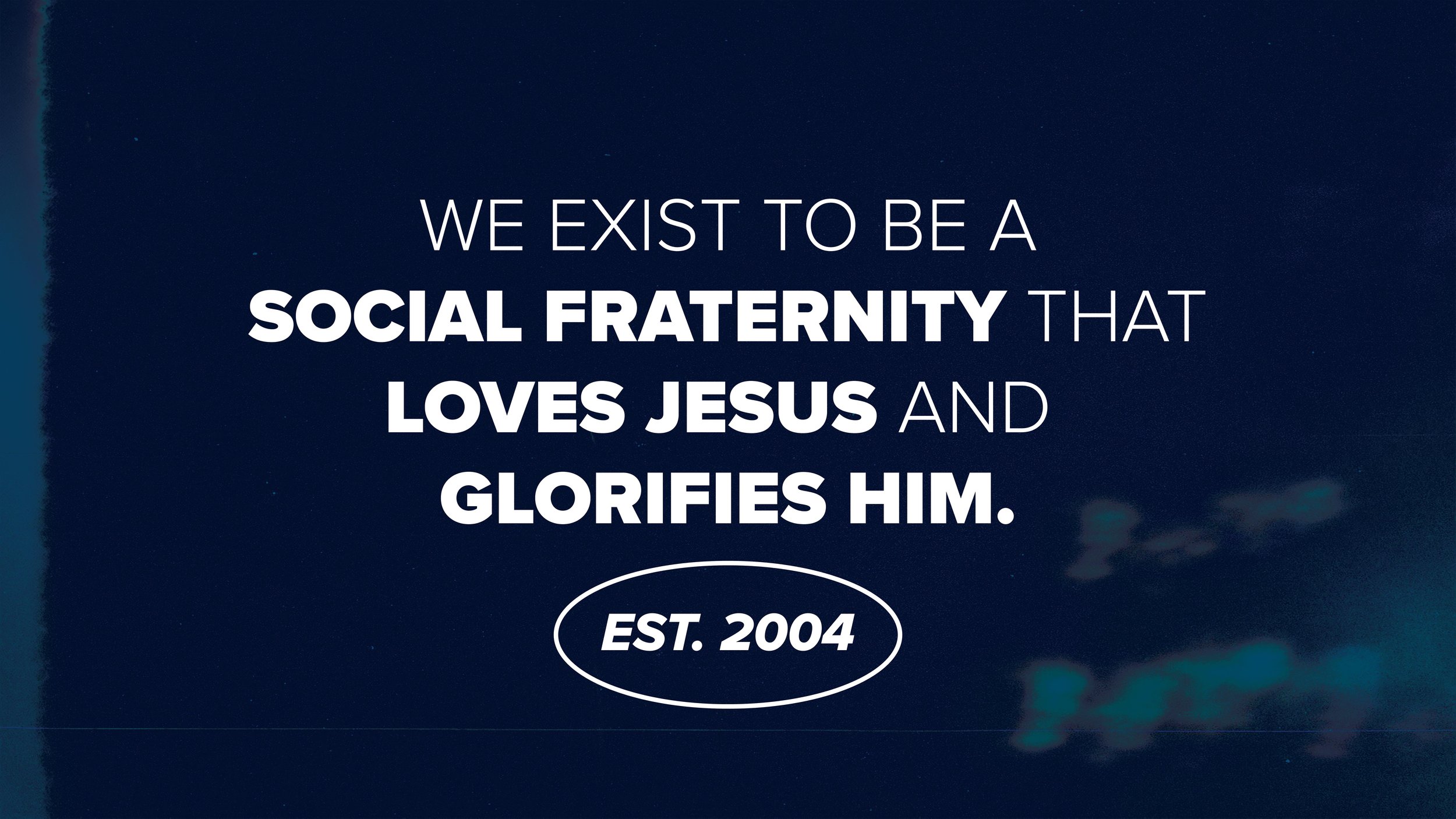 We exist to be a social fraternity that loves Jesus and glorifies Him. Established 2004.